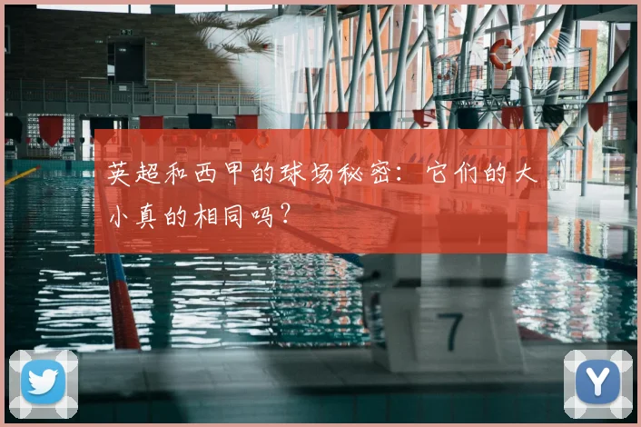 英超和西甲的球场秘密:它们的大小真的相同吗?